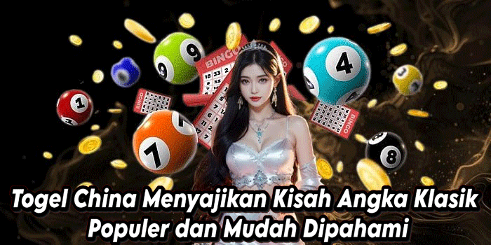 Togel China Menyajikan Kisah Angka Klasik Populer dan Mudah Dipahami