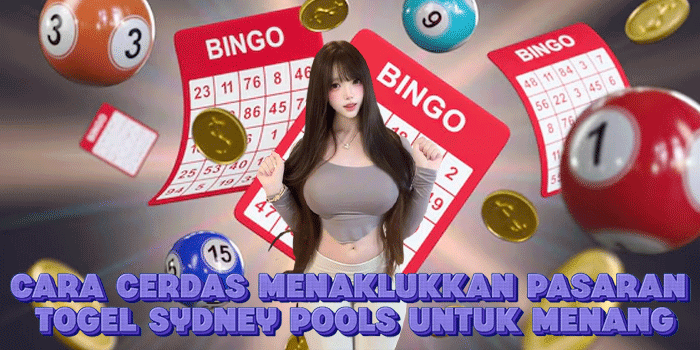 Cara Cerdas Menaklukkan Pasaran Togel Sydney Pools Untuk Menang