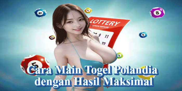 Cara Main Togel Polandia dengan Hasil Maksimal