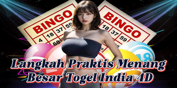 Langkah Praktis Menang Besar Togel India 4D