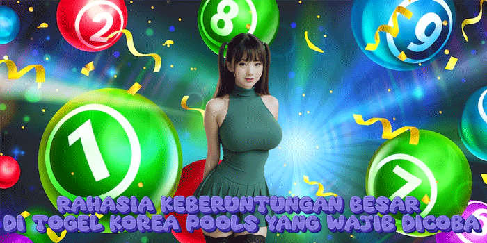 Rahasia Keberuntungan Besar Di Togel Korea Pools Yang Wajib Dicoba
