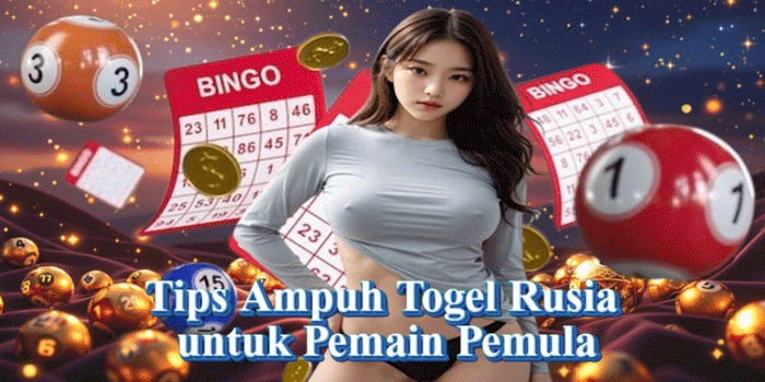 Tips Ampuh Togel Rusia untuk Pemain Pemula