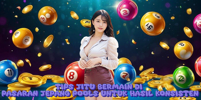 Tips Jitu Bermain Di Pasaran Jepang Pools Untuk Hasil Konsisten