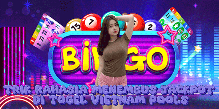 Trik Rahasia Menembus Jackpot Di Togel Vietnam Pools