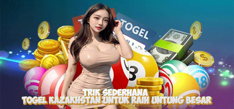 Trik Sederhana Togel Kazakhstan Untuk Raih Untung Besar