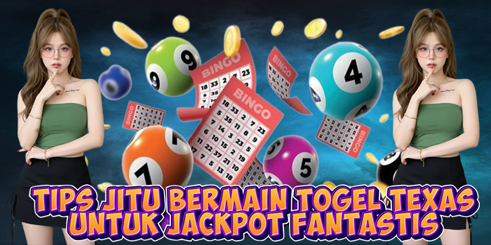 Tips Jitu Bermain Togel Texas Untuk Jackpot Fantastis