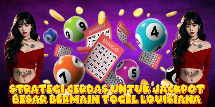 Strategi Cerdas Untuk Jackpot Besar Bermain Togel Louisiana