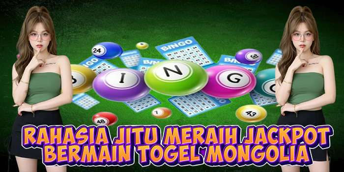 Rahasia Jitu Meraih Jackpot Bermain Togel Mongolia